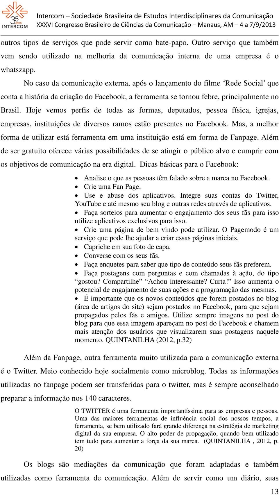 Hoje vemos perfis de todas as formas, deputados, pessoa física, igrejas, empresas, instituições de diversos ramos estão presentes no Facebook.