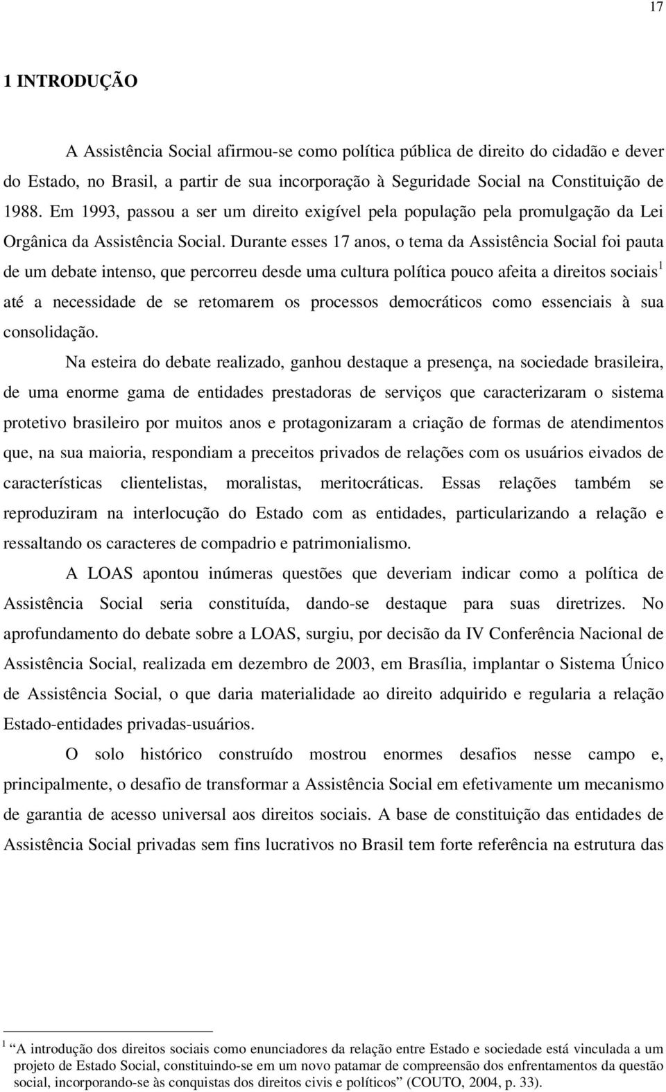 Durante esses 17 anos, o tema da Assistência Social foi pauta de um debate intenso, que percorreu desde uma cultura política pouco afeita a direitos sociais 1 até a necessidade de se retomarem os