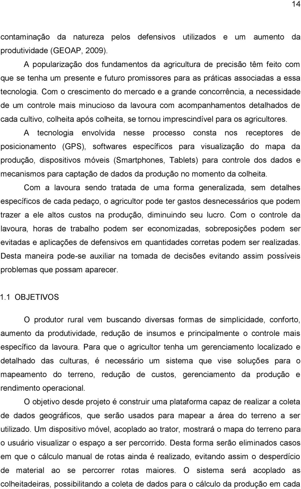 Com o crescimento do mercado e a grande concorrência, a necessidade de um controle mais minucioso da lavoura com acompanhamentos detalhados de cada cultivo, colheita após colheita, se tornou