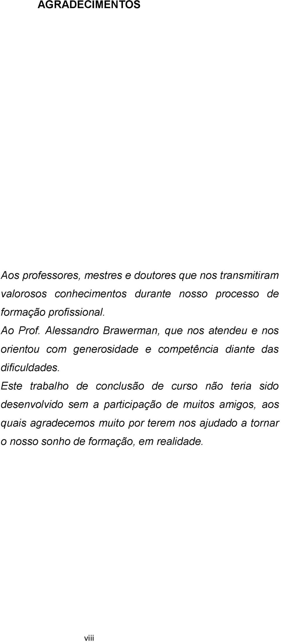 Alessandro Brawerman, que nos atendeu e nos orientou com generosidade e competência diante das dificuldades.