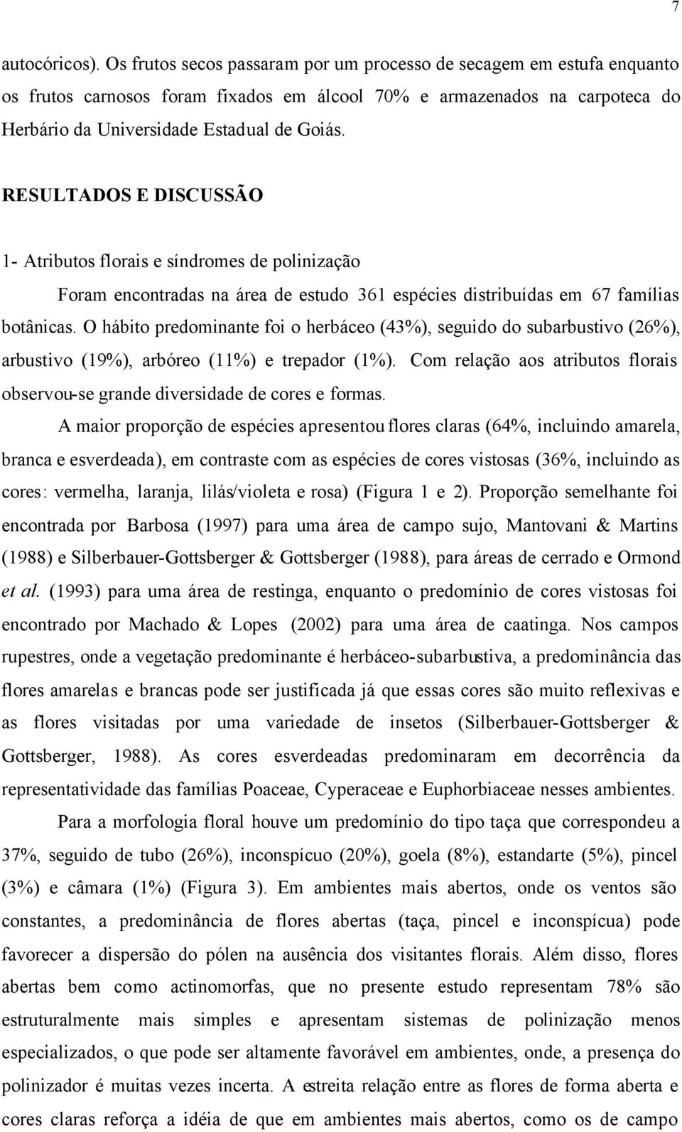 RESULTADOS E DISCUSSÃO 1- Atributos florais e síndromes de polinização Foram encontradas na área de estudo 361 espécies distribuídas em 67 famílias botânicas.