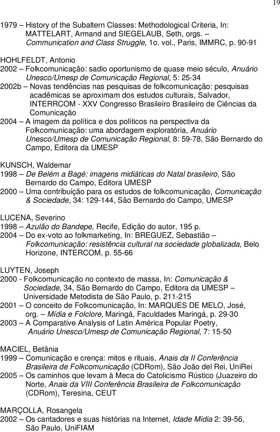 pesquisas acadêmicas se aproximam dos estudos culturais, Salvador, INTERRCOM - XXV Congresso Brasileiro Brasileiro de Ciências da Comunicação 2004 A imagem da política e dos políticos na perspectiva