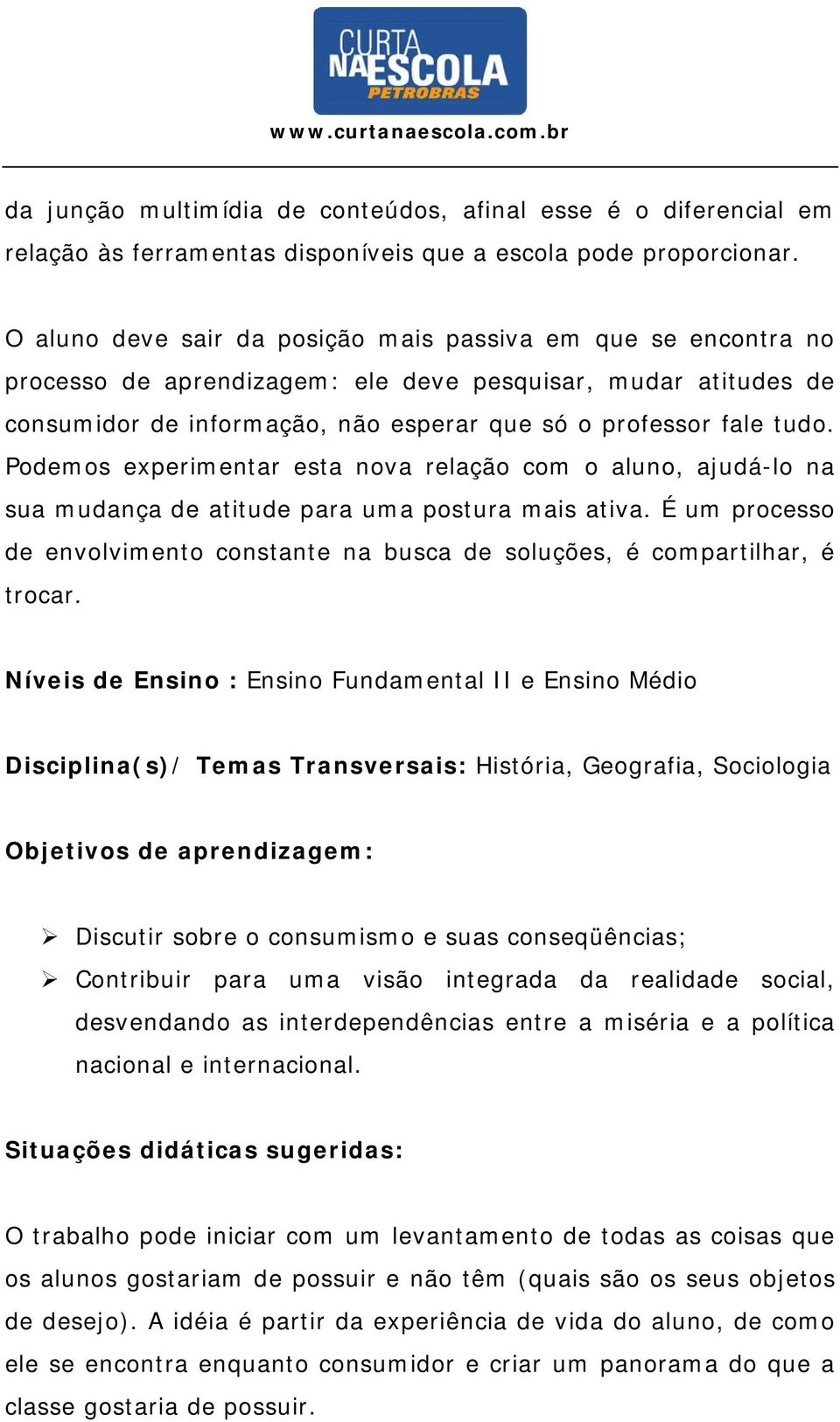 Podemos experimentar esta nova relação com o aluno, ajudá-lo na sua mudança de atitude para uma postura mais ativa.