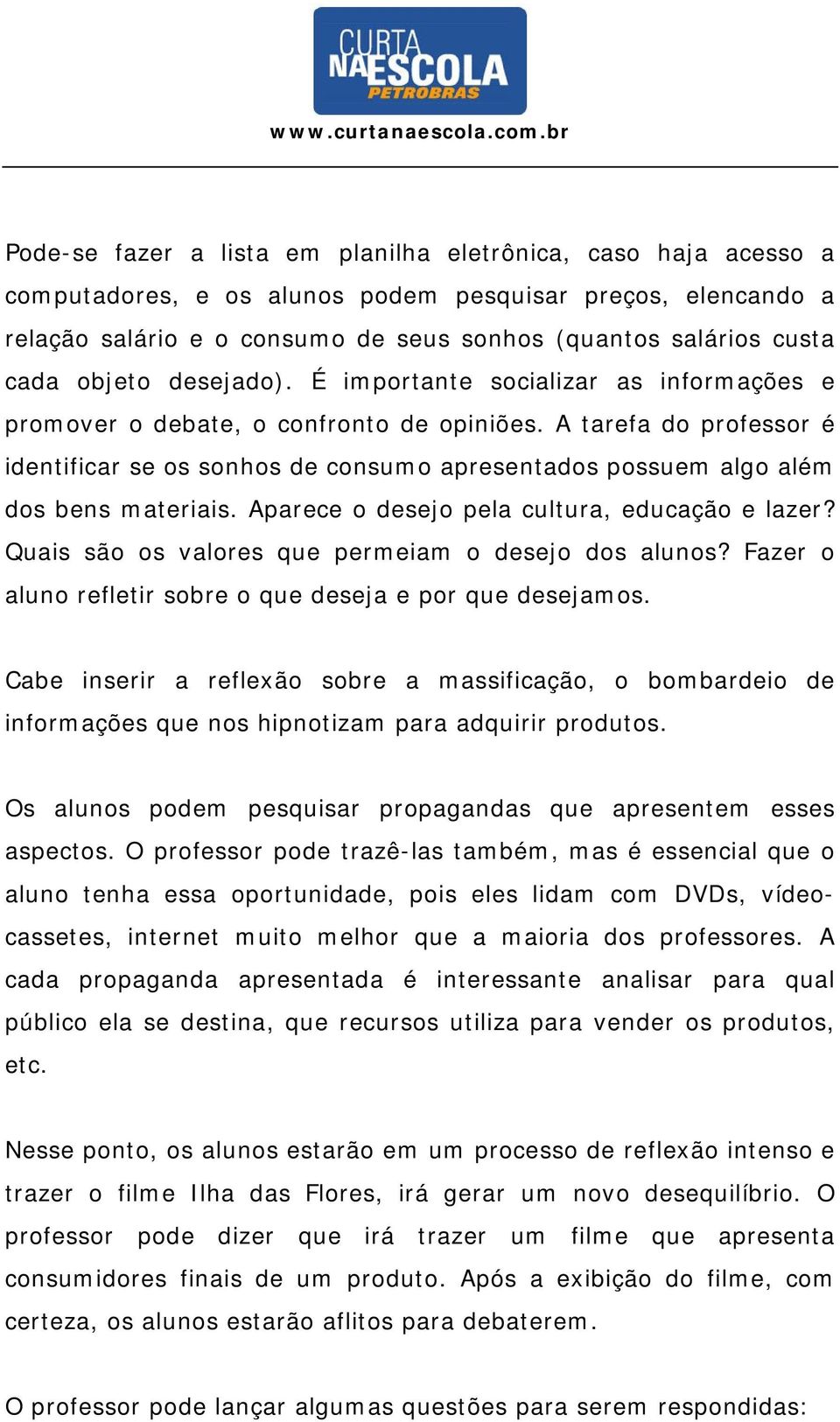 A tarefa do professor é identificar se os sonhos de consumo apresentados possuem algo além dos bens materiais. Aparece o desejo pela cultura, educação e lazer?