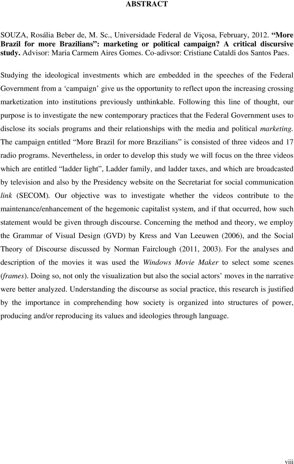 Studying the ideological investments which are embedded in the speeches of the Federal Government from a campaign give us the opportunity to reflect upon the increasing crossing marketization into