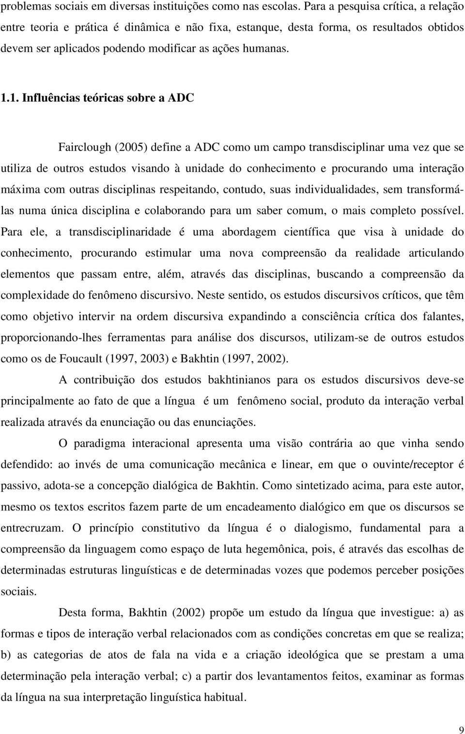 1. Influências teóricas sobre a ADC Fairclough (2005) define a ADC como um campo transdisciplinar uma vez que se utiliza de outros estudos visando à unidade do conhecimento e procurando uma interação