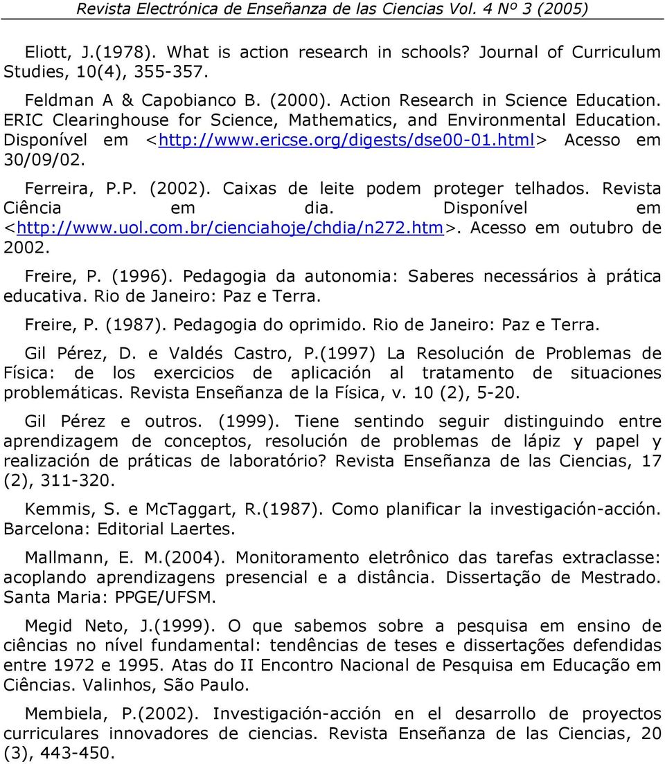 Caixas de leite podem proteger telhados. Revista Ciência em dia. Disponível em <http://www.uol.com.br/cienciahoje/chdia/n272.htm>. Acesso em outubro de 2002. Freire, P. (1996).