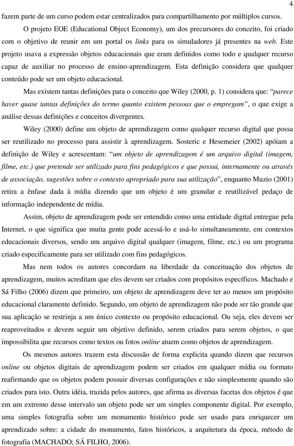 Este projeto usava a expressão objetos educacionais que eram definidos como todo e qualquer recurso capaz de auxiliar no processo de ensino-aprendizagem.