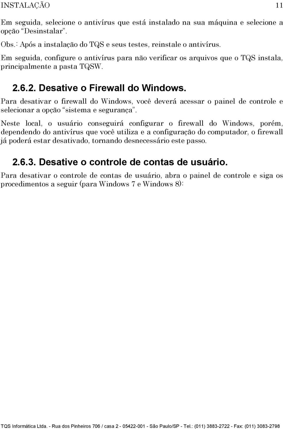 Para desativar o firewall do Windows, você deverá acessar o painel de controle e selecionar a opção sistema e segurança.