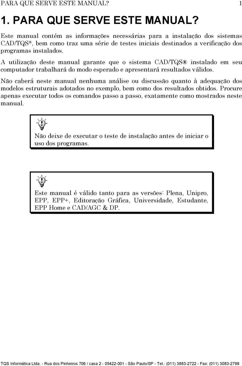 A utilização deste manual garante que o sistema CAD/TQS instalado em seu computador trabalhará do modo esperado e apresentará resultados válidos.