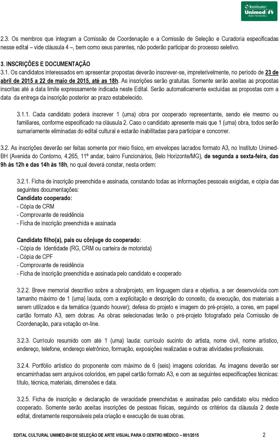 Os candidatos interessados em apresentar propostas deverão inscrever-se, impreterivelmente, no período de 23 de abril de 2015 a 22 de maio de 2015, até as 18h. As inscrições serão gratuitas.