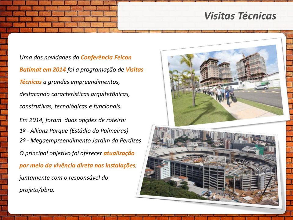 Em 2014, foram duas opções de roteiro: 1º - Allianz Parque (Estádio do Palmeiras) 2º - Megaempreendimento Jardim da