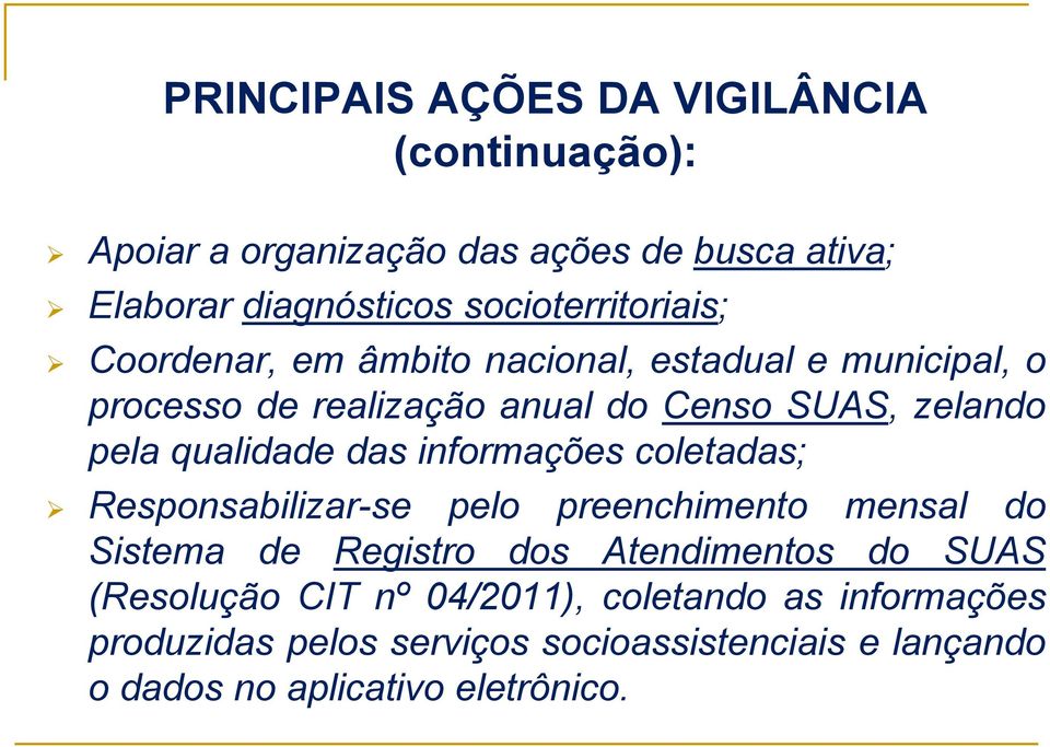 pela qualidade das informações coletadas; Responsabilizar-se pelo preenchimento mensal do Sistema de Registro dos Atendimentos do