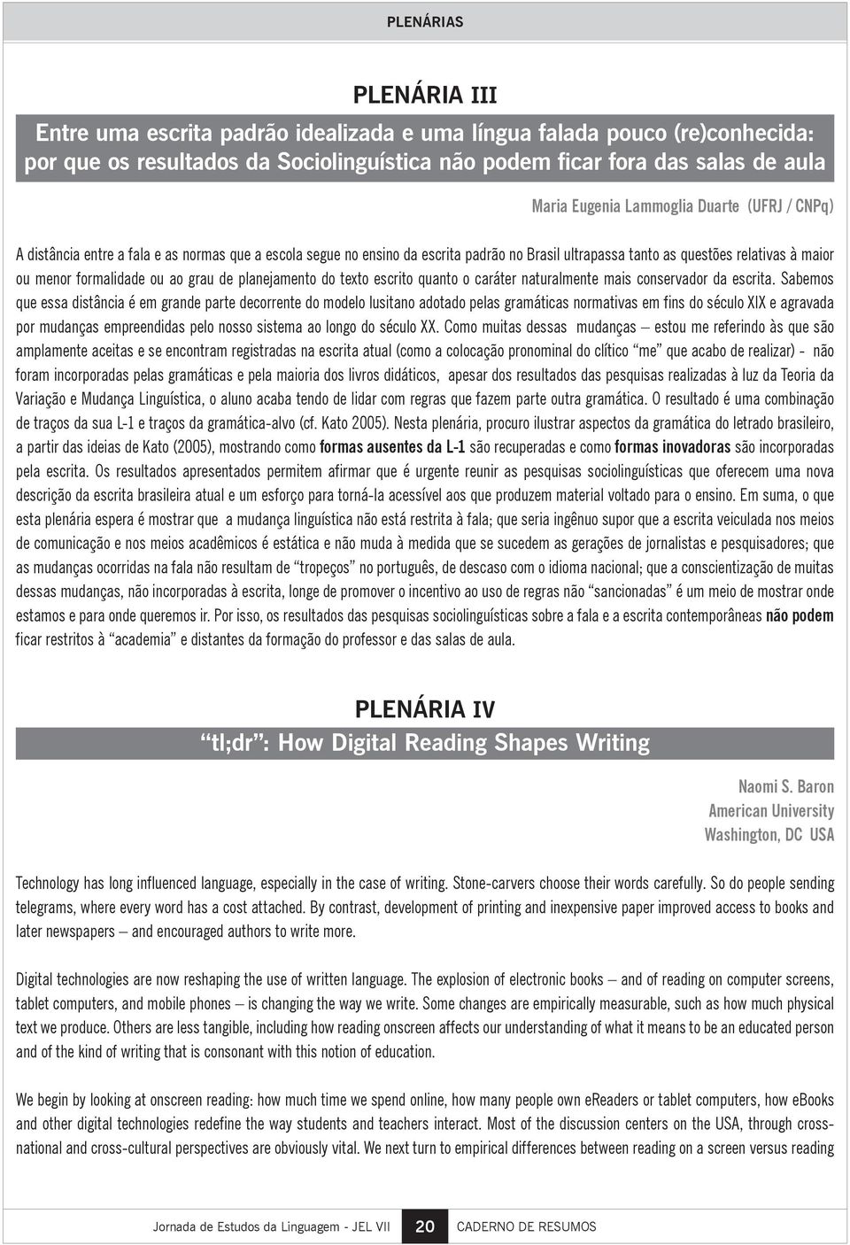 grau de planejamento do texto escrito quanto o caráter naturalmente mais conservador da escrita.