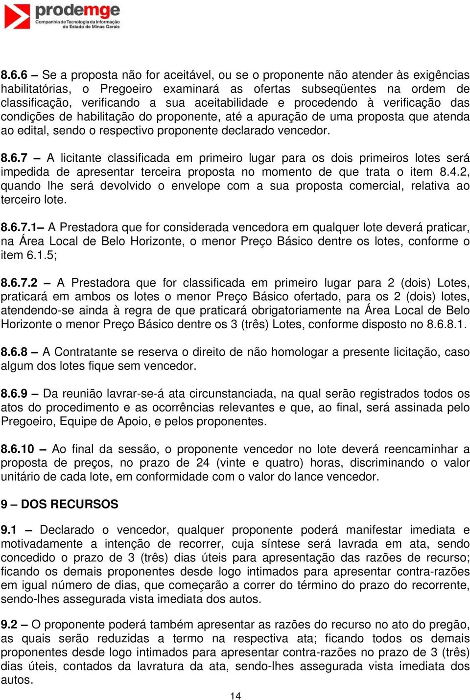 7 A licitante classificada em primeiro lugar para os dois primeiros lotes será impedida de apresentar terceira proposta no momento de que trata o item 8.4.