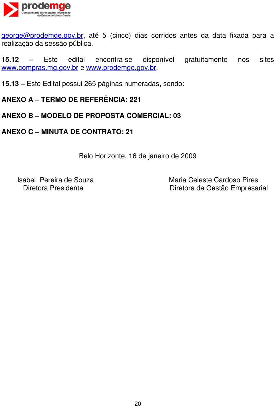 13 Este Edital possui 265 páginas numeradas, sendo: ANEXO A TERMO DE REFERÊNCIA: 221 ANEXO B MODELO DE PROPOSTA COMERCIAL: 03