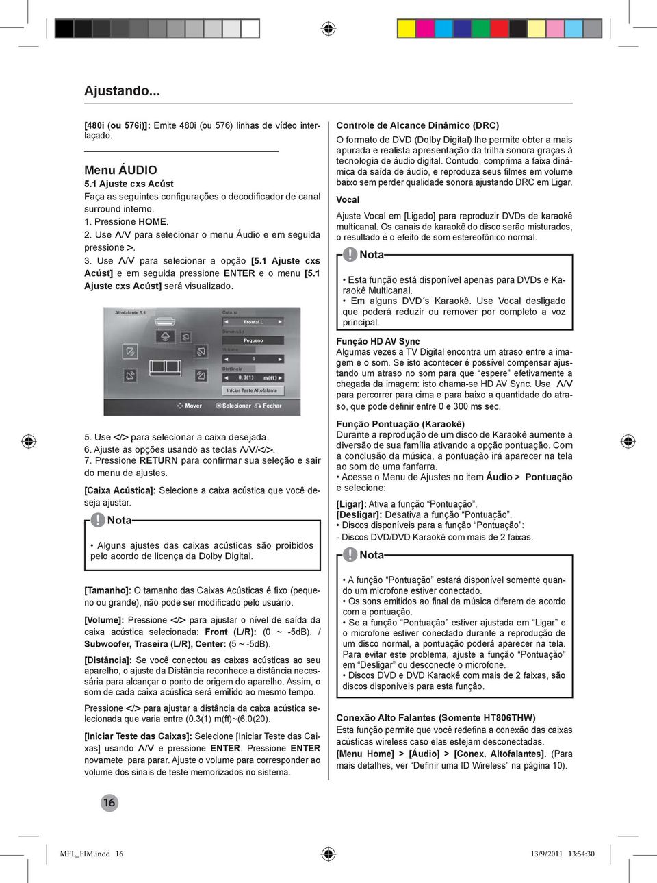 1 Ajuste cxs Acúst] será visualizado. Altofalante 5.1 Coluna Dimensão Volume Distância Frontal L Pequeno Iniciar Teste Altofalante Mover Selecionar Fechar 5. Use / para selecionar a caixa desejada. 6.