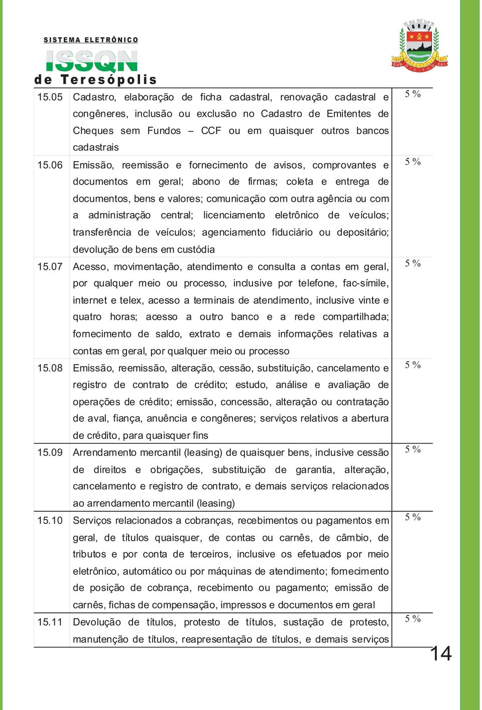 administração central; licenciamento eletrônico de veículos; transferência de veículos; agenciamento fiduciário ou depositário; devolução de bens em custódia 15.