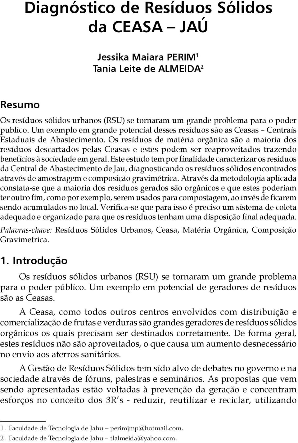 Os resíduos de matéria orgânica são a maioria dos resíduos descartados pelas Ceasas e estes podem ser reaproveitados trazendo benefícios à sociedade em geral.