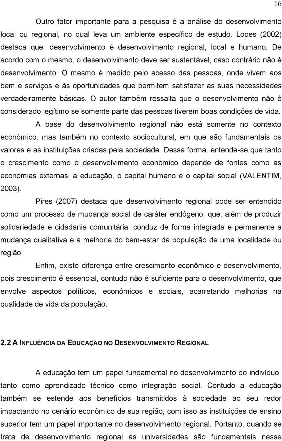 O mesmo é medido pelo acesso das pessoas, onde vivem aos bem e serviços e às oportunidades que permitem satisfazer as suas necessidades verdadeiramente básicas.