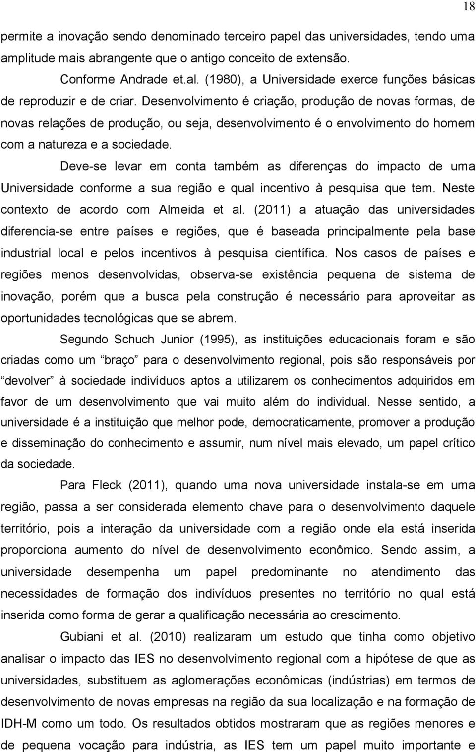 Desenvolvimento é criação, produção de novas formas, de novas relações de produção, ou seja, desenvolvimento é o envolvimento do homem com a natureza e a sociedade.