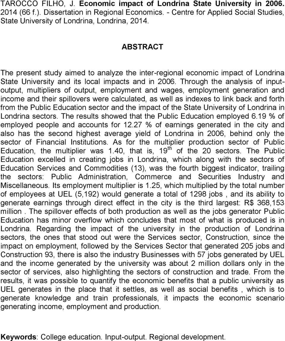 ABSTRACT The present study aimed to analyze the inter-regional economic impact of Londrina State University and its local impacts and in 2006.