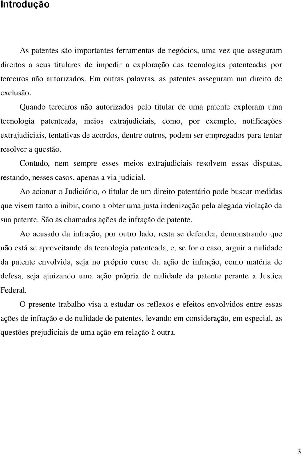 Quando terceiros não autorizados pelo titular de uma patente exploram uma tecnologia patenteada, meios extrajudiciais, como, por exemplo, notificações extrajudiciais, tentativas de acordos, dentre