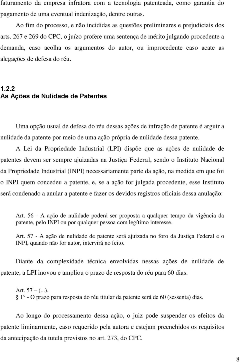 267 e 269 do CPC, o juízo profere uma sentença de mérito julgando procedente a demanda, caso acolha os argumentos do autor, ou improcedente caso acate as alegações de defesa do réu. 1.2.2 As Ações de Nulidade de Patentes Uma opção usual de defesa do réu dessas ações de infração de patente é arguir a nulidade da patente por meio de uma ação própria de nulidade dessa patente.