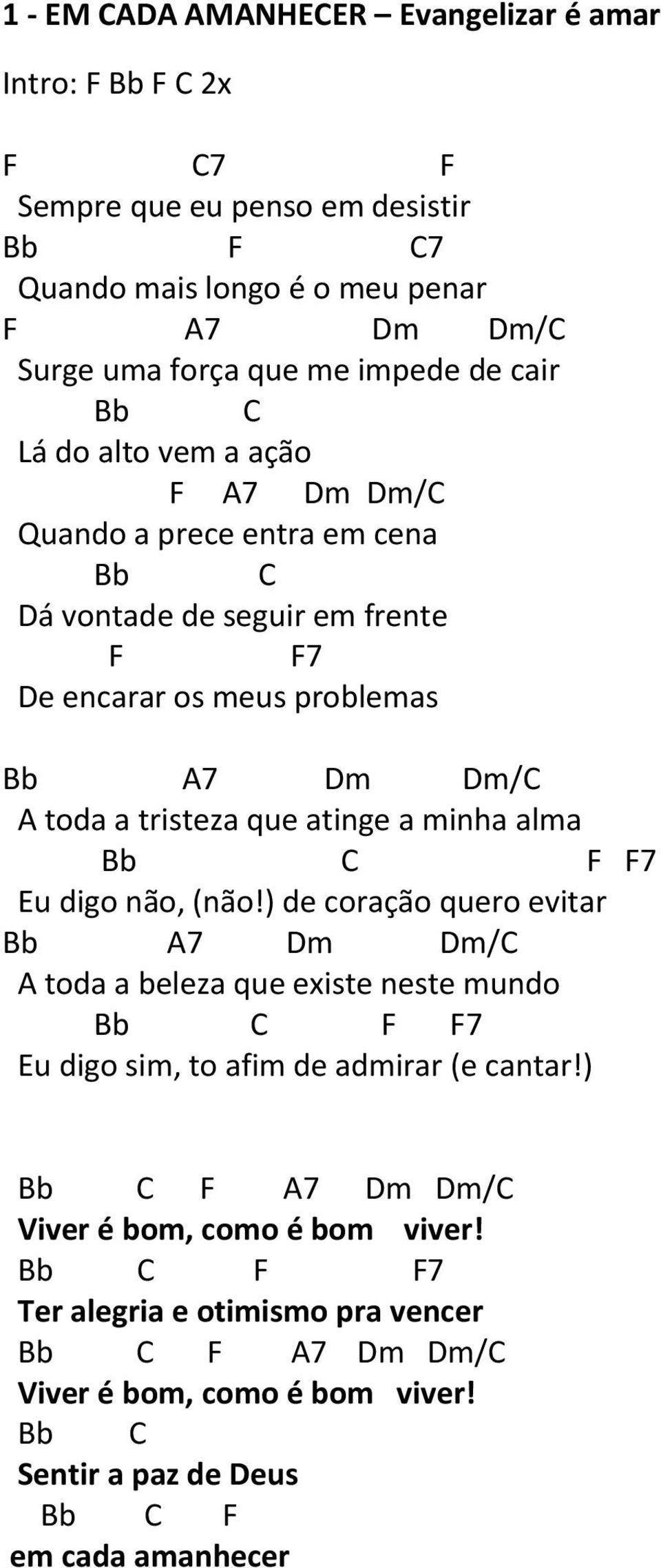 atinge a minha alma Bb F F7 u digo não, (não!) de coração quero evitar Bb 7 m m/ toda a beleza que existe neste mundo Bb F F7 u digo sim, to afim de admirar (e cantar!