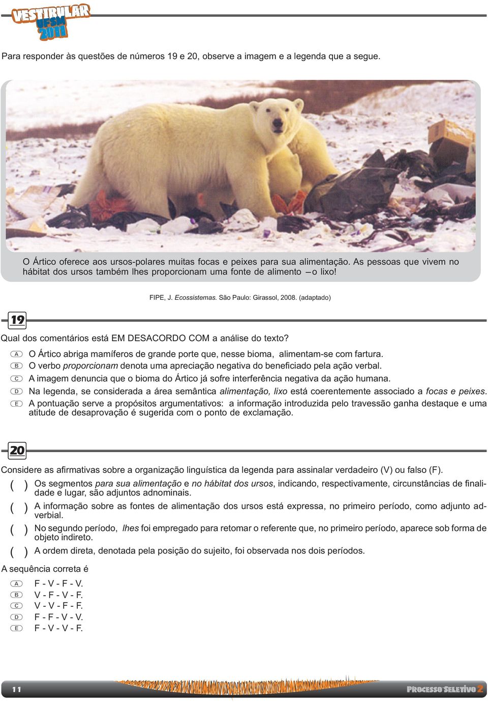 FIP, J cossistemas São Paulo: Girassol, 2008 (adaptado) O Ártico abriga mamíferos de grande porte que, nesse bioma, alimentam-se com fartura O verbo proporcionam denota uma apreciação negativa do