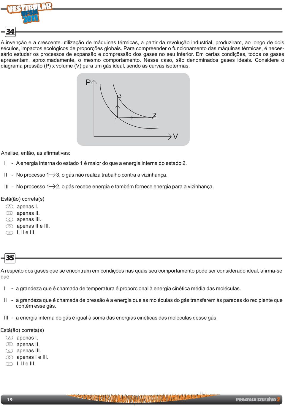 comportamento Nesse caso, são denominados gases ideais onsidere o diagrama pressão (P) x volume (V) para um gás ideal, sendo as curvas isotermas P 3 1 2 V nalise, então, as afirmativas: I - energia