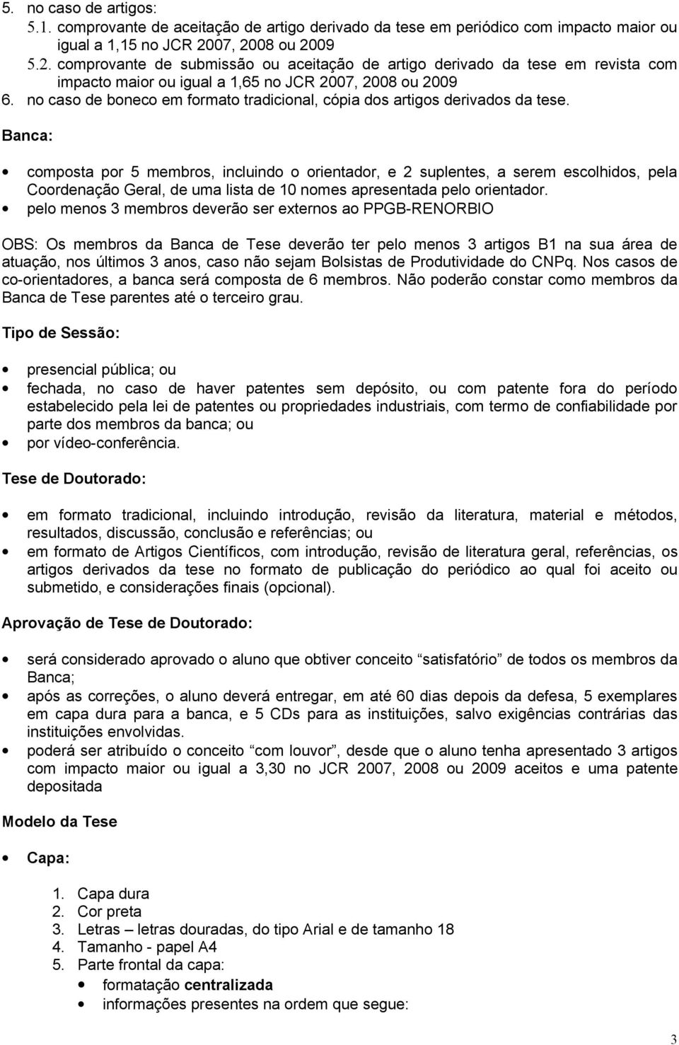 no caso de boneco em formato tradicional, cópia dos artigos derivados da tese.