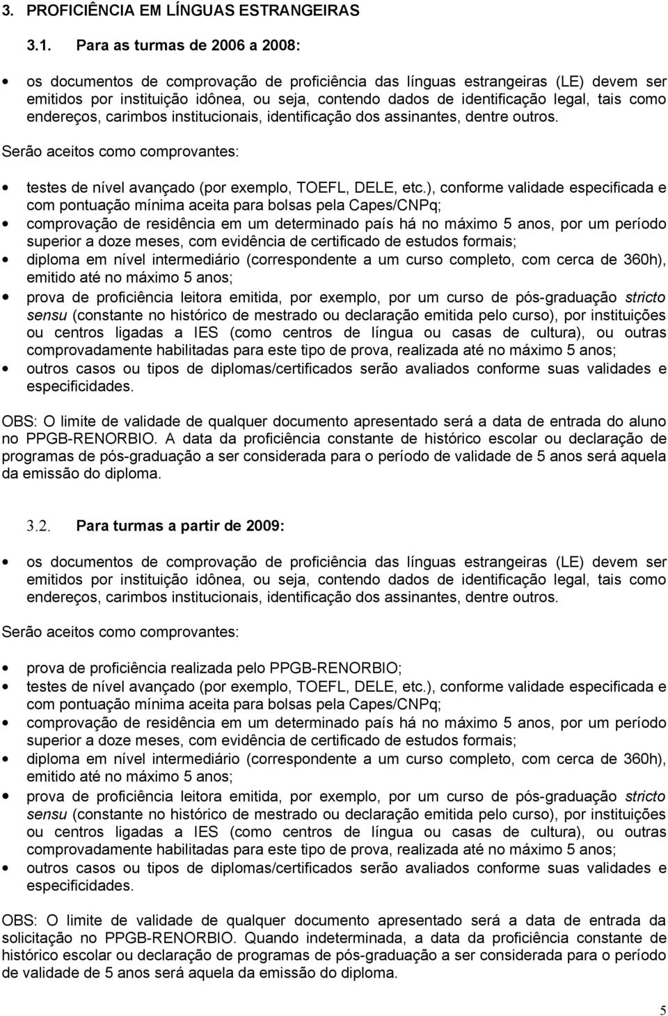 tais como endereços, carimbos institucionais, identificação dos assinantes, dentre outros. Serão aceitos como comprovantes: testes de nível avançado (por exemplo, TOEFL, DELE, etc.