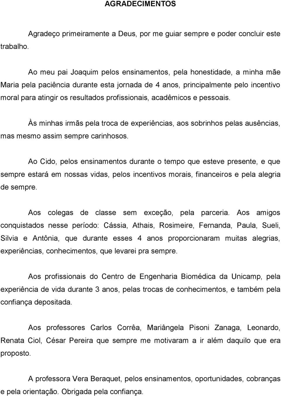 principalmente pelo incentivo moral para atingir os resultados profissionais, acadêmicos e pessoais.