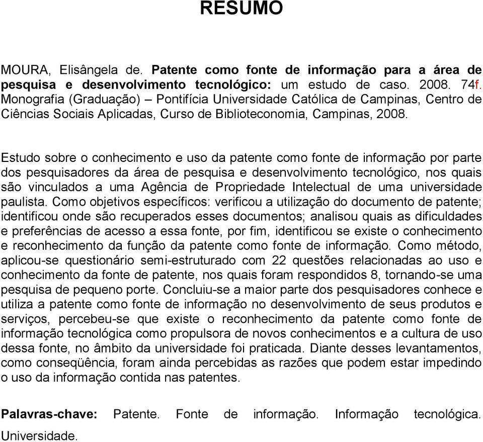 Estudo sobre o conhecimento e uso da patente como fonte de informação por parte dos pesquisadores da área de pesquisa e desenvolvimento tecnológico, nos quais são vinculados a uma Agência de