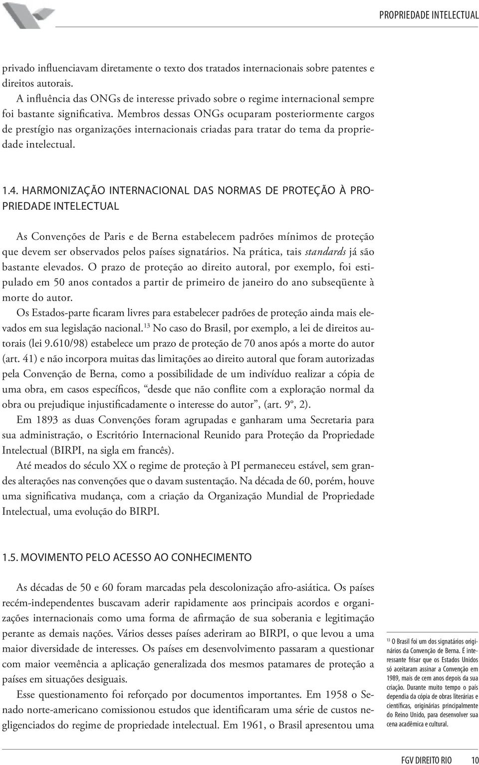 Membros dessas ONGs ocuparam posteriormente cargos de prestígio nas organizações internacionais criadas para tratar do tema da propriedade intelectual. 1.4.