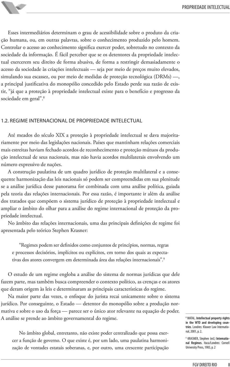 É fácil perceber que se os detentores da propriedade intelectual exercerem seu direito de forma abusiva, de forma a restringir demasiadamente o acesso da sociedade às criações intelectuais seja por