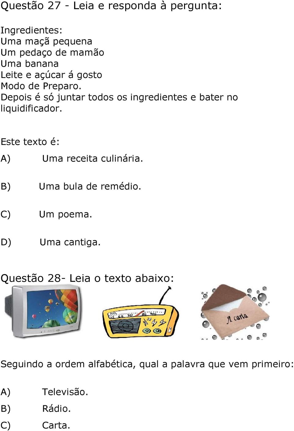 Este texto é: A) Uma receita culinária. B) Uma bula de remédio. C) Um poema. D) Uma cantiga.