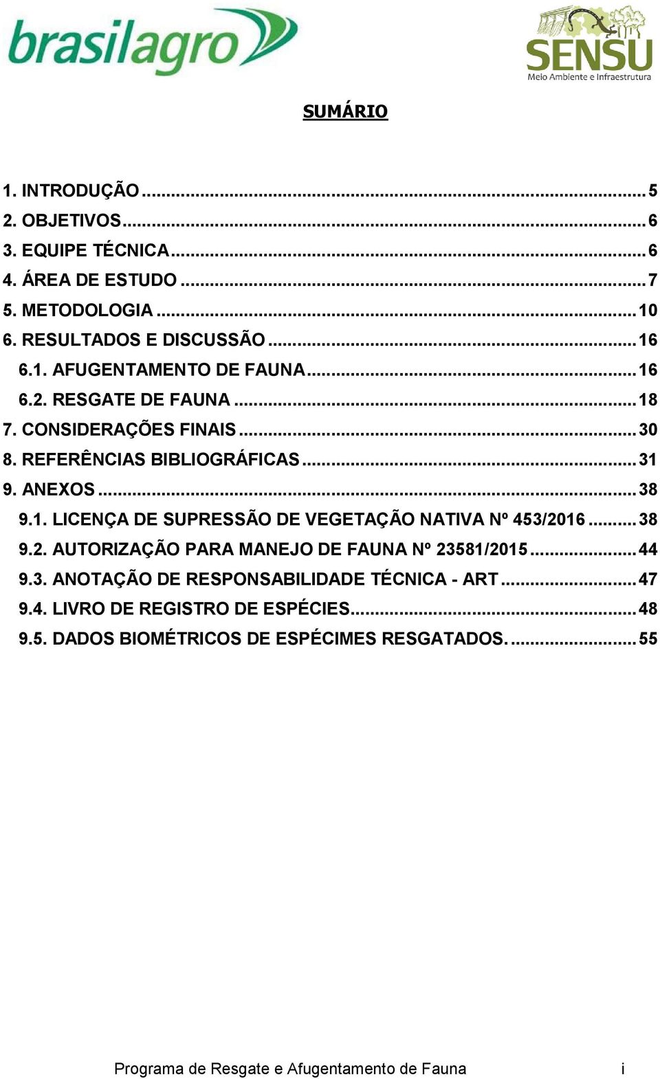.. 38 9.2. AUTORIZAÇÃO PARA MANEJO DE FAUNA Nº 23581/2015... 44 9.3. ANOTAÇÃO DE RESPONSABILIDADE TÉCNICA - ART... 47 9.4. LIVRO DE REGISTRO DE ESPÉCIES.