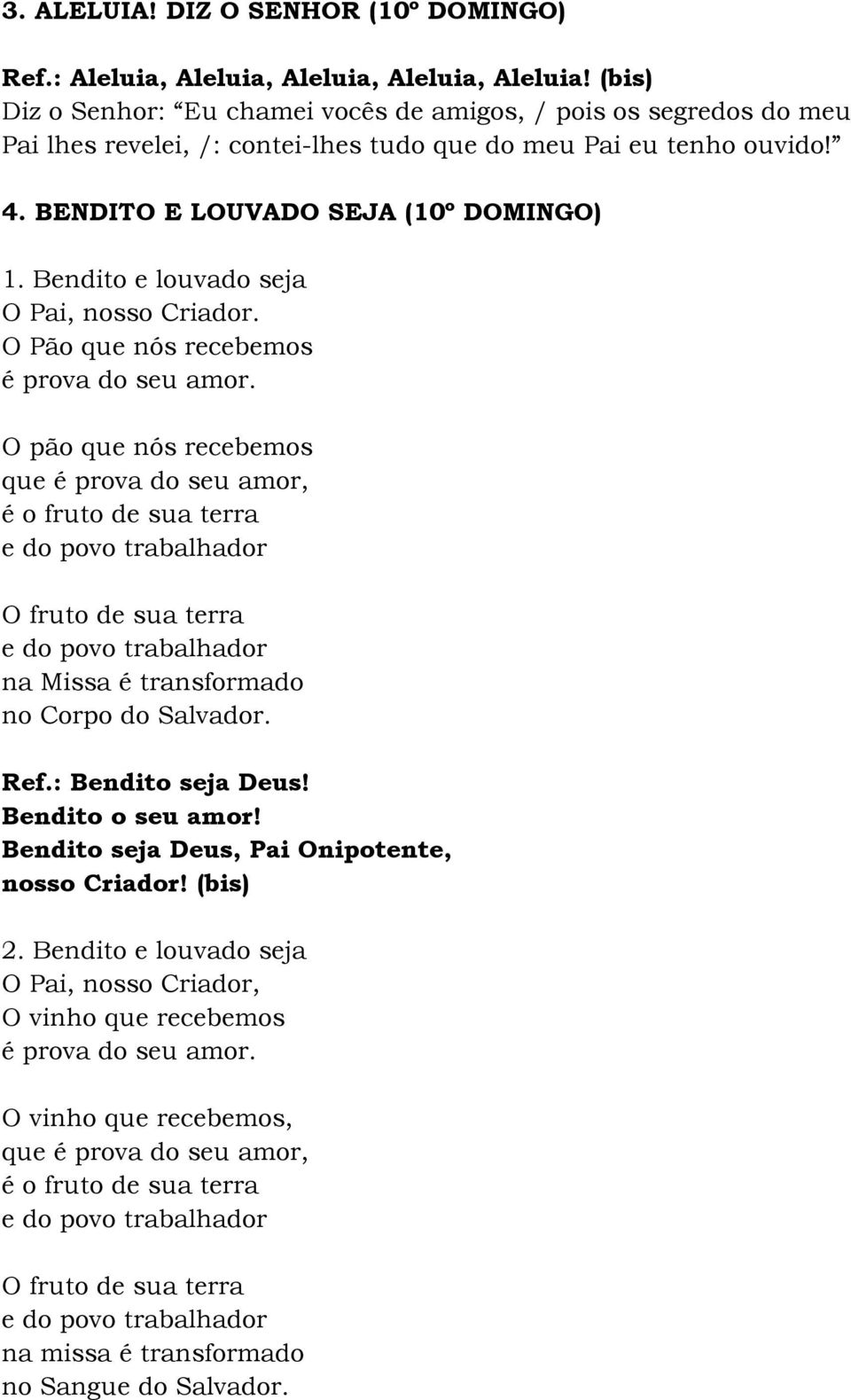 Bendito e louvado seja O Pai, nosso Criador. O Pão que nós recebemos é prova do seu amor.