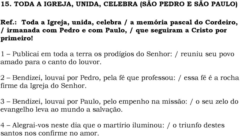 1 Publicai em toda a terra os prodígios do Senhor: / reuniu seu povo amado para o canto do louvor.