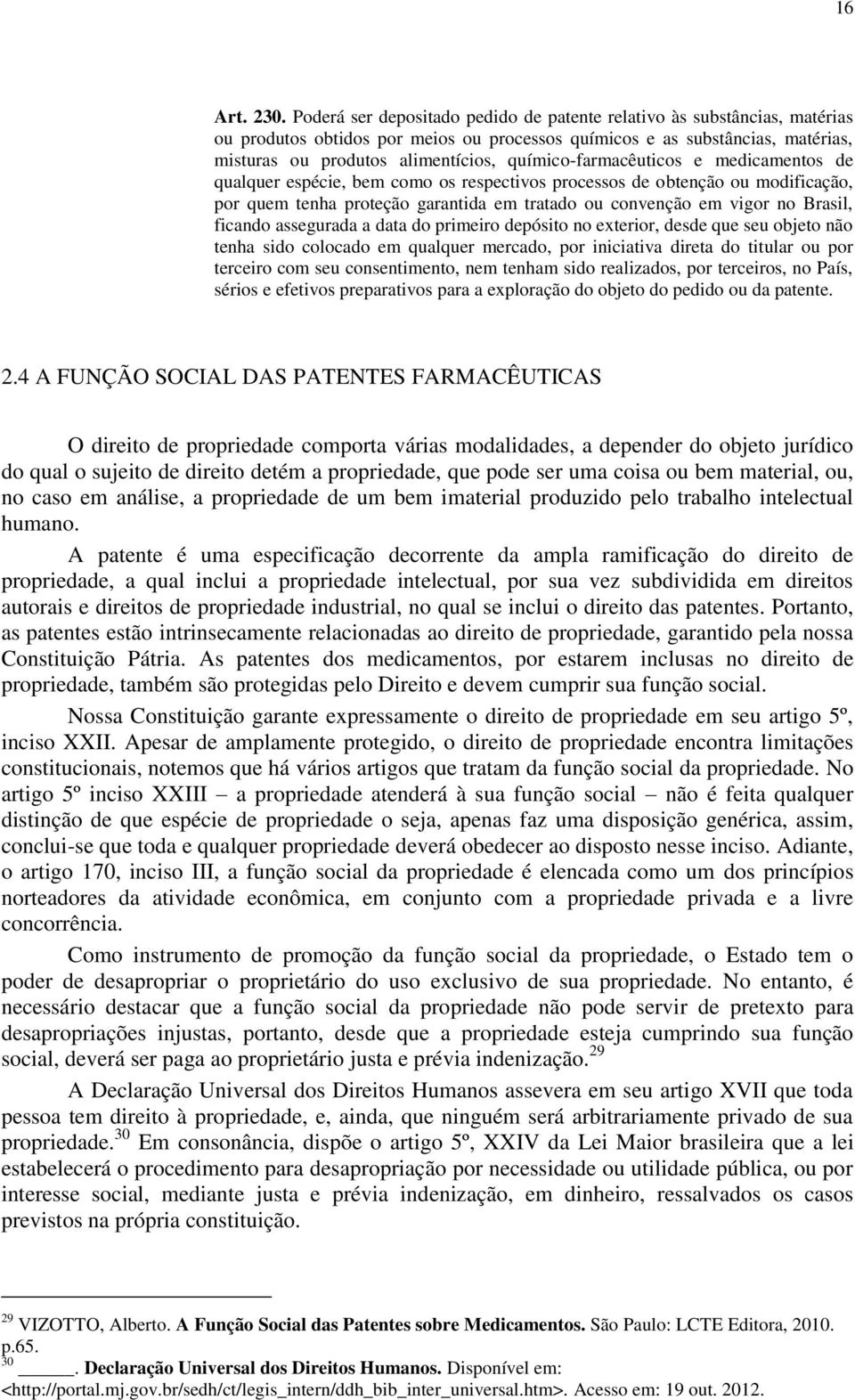 químico-farmacêuticos e medicamentos de qualquer espécie, bem como os respectivos processos de obtenção ou modificação, por quem tenha proteção garantida em tratado ou convenção em vigor no Brasil,