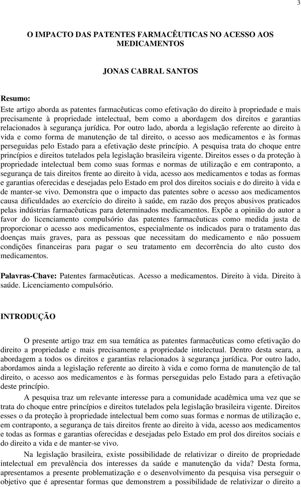 Por outro lado, aborda a legislação referente ao direito à vida e como forma de manutenção de tal direito, o acesso aos medicamentos e às formas perseguidas pelo Estado para a efetivação deste