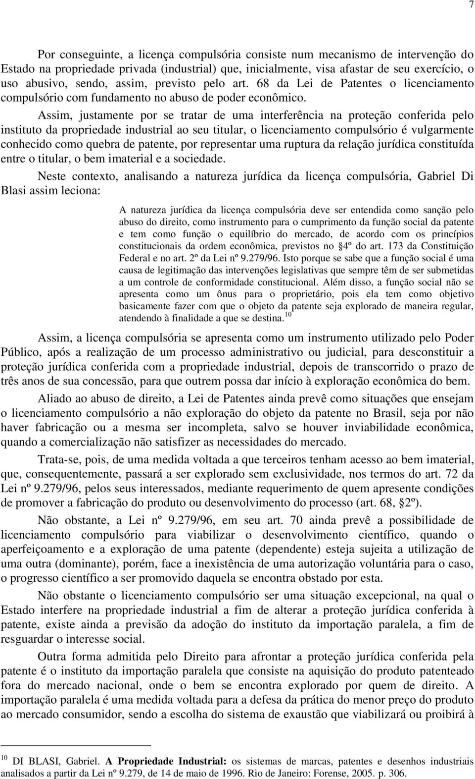 Assim, justamente por se tratar de uma interferência na proteção conferida pelo instituto da propriedade industrial ao seu titular, o licenciamento compulsório é vulgarmente conhecido como quebra de