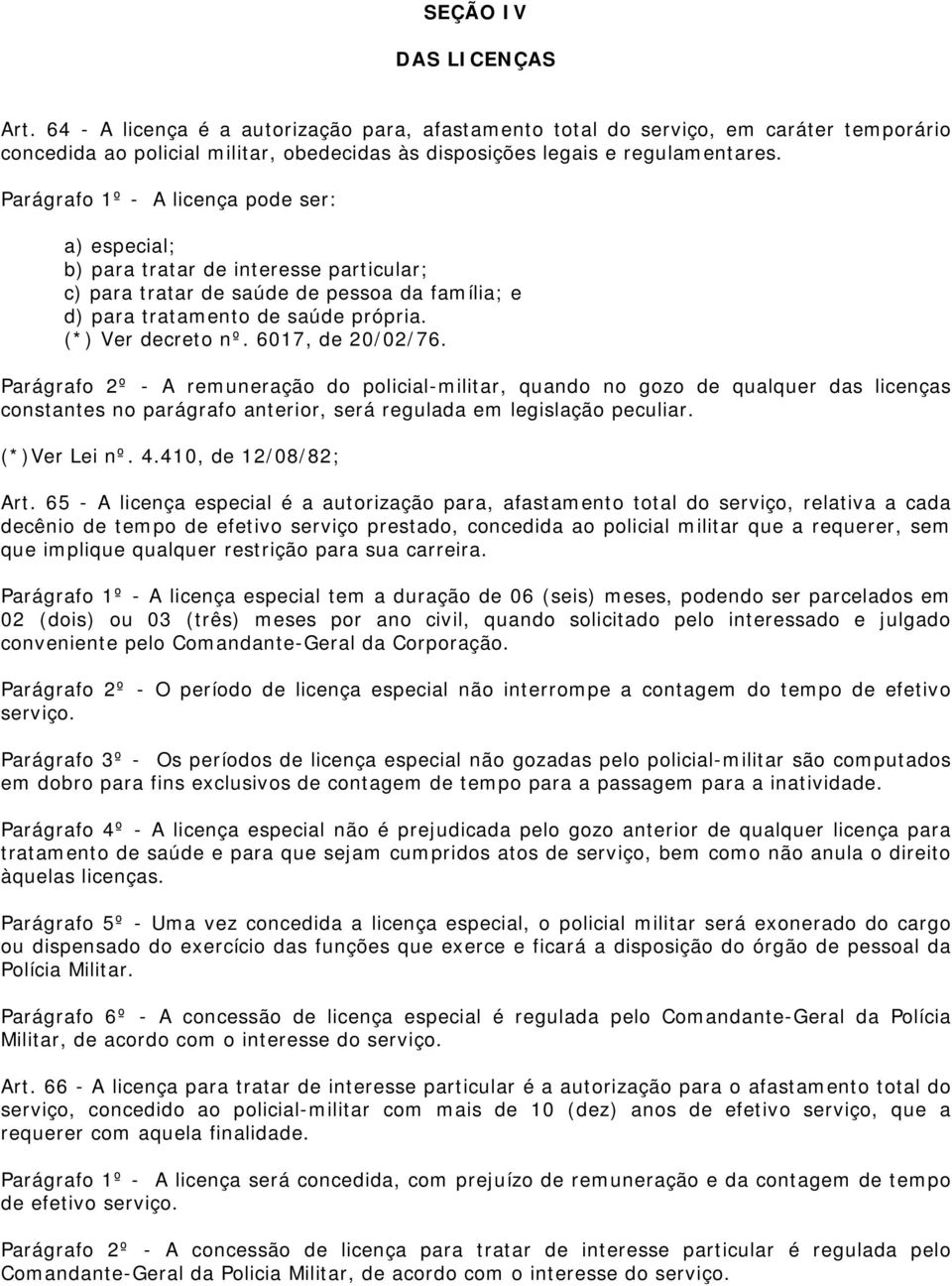 6017, de 20/02/76. Parágrafo 2º - A remuneração do policial-militar, quando no gozo de qualquer das licenças constantes no parágrafo anterior, será regulada em legislação peculiar. (*)Ver Lei nº. 4.