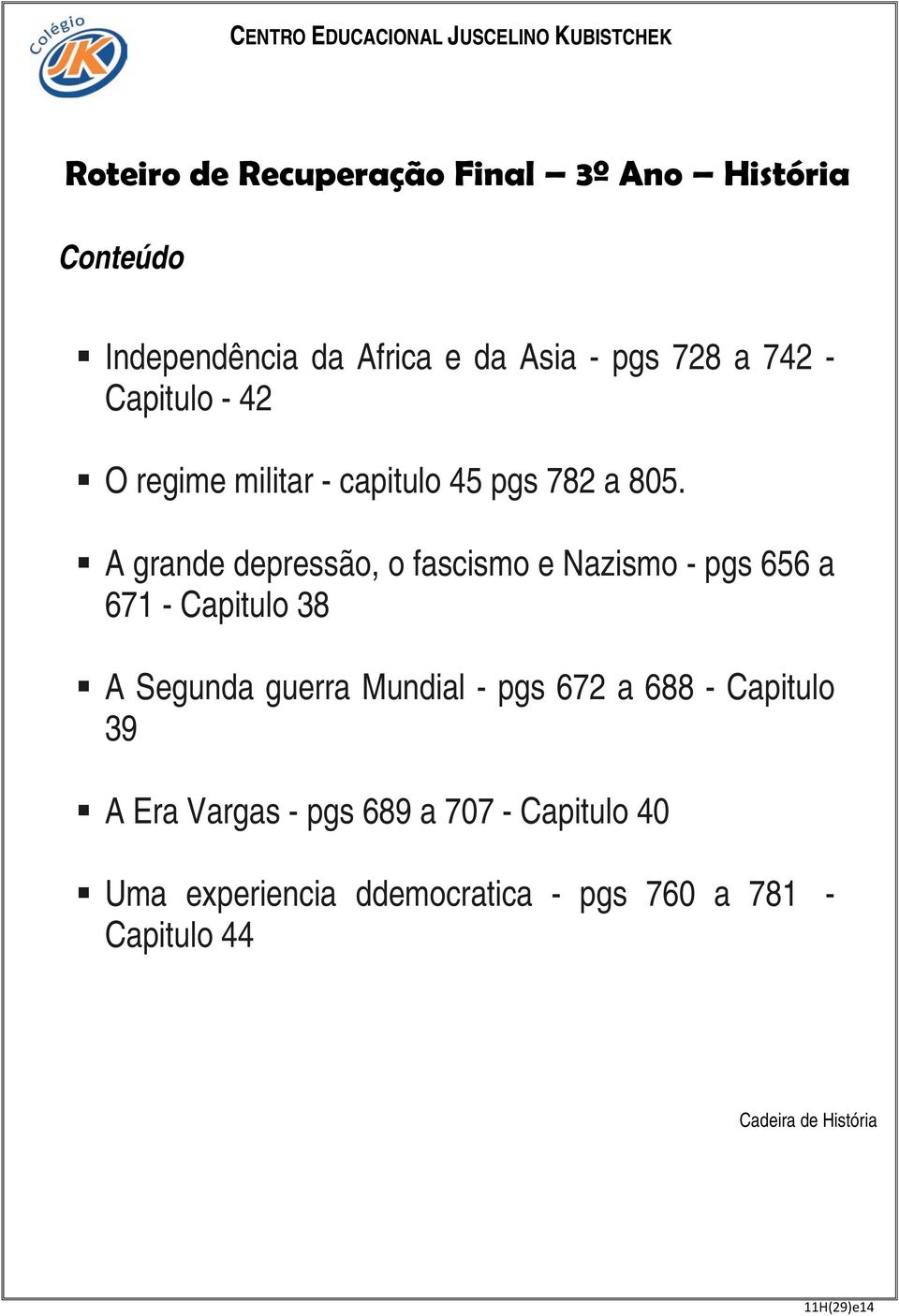 A grande depressão, o fascismo e Nazismo - pgs 656 a 671 - Capitulo 38 A Segunda guerra Mundial - pgs 672 a 688 -