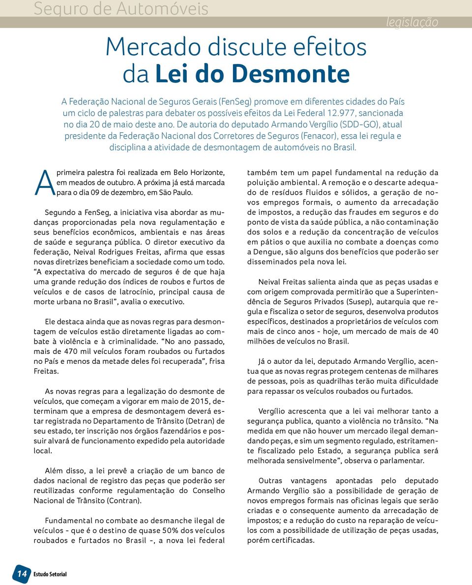 De autoria do deputado Armando Vergílio (SDD-GO), atual presidente da Federação Nacional dos Corretores de Seguros (Fenacor), essa lei regula e disciplina a atividade de desmontagem de automóveis no