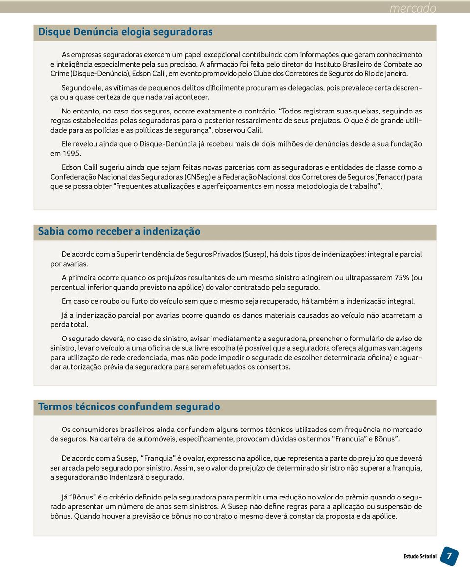 Segundo ele, as vítimas de pequenos delitos dificilmente procuram as delegacias, pois prevalece certa descrença ou a quase certeza de que nada vai acontecer.