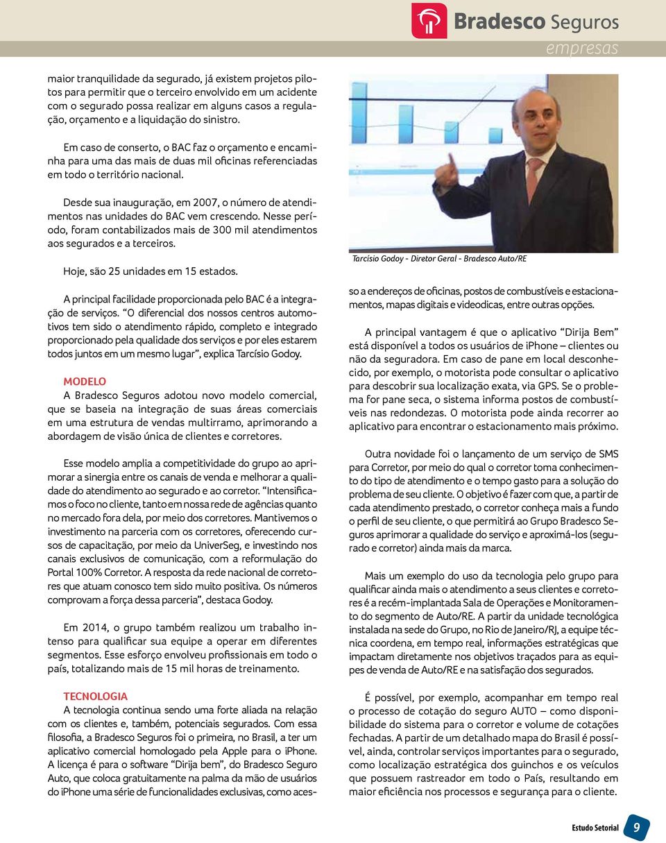 Desde sua inauguração, em 2007, o número de atendimentos nas unidades do BAC vem crescendo. Nesse período, foram contabilizados mais de 300 mil atendimentos aos segurados e a terceiros.