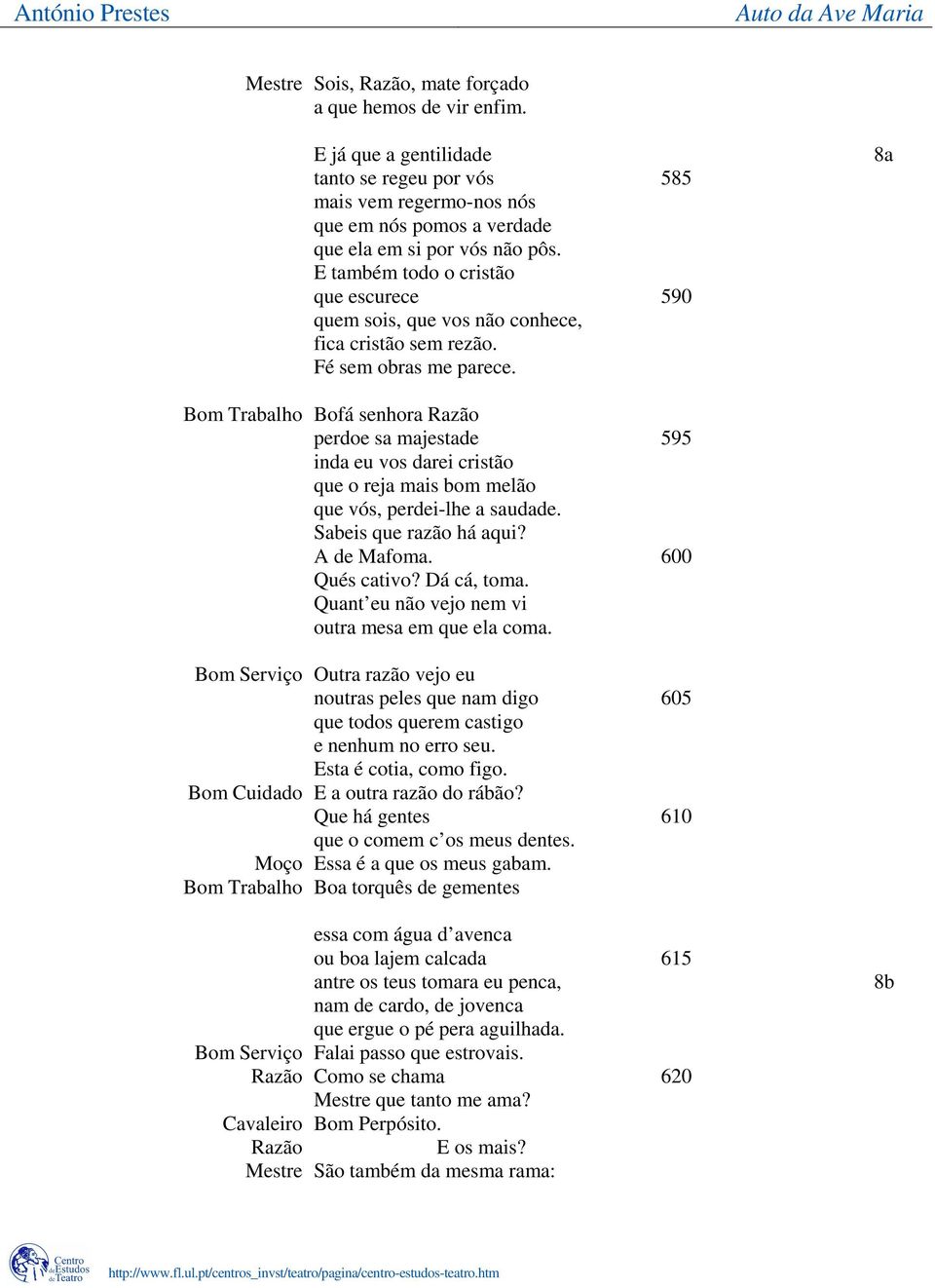 8a Bom Trabalho Bofá senhora Razão perdoe sa majestade 595 inda eu vos darei cristão que o reja mais bom melão que vós, perdei-lhe a saudade. Sabeis que razão há aqui? A de Mafoma. 600 Qués cativo?